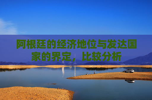阿根廷的经济地位与发达国家的界定，比较分析