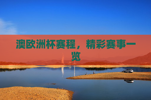 澳欧洲杯赛程，精彩赛事一览