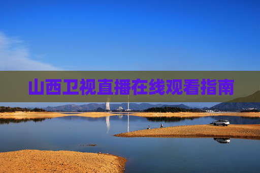 山西卫视直播在线观看指南
