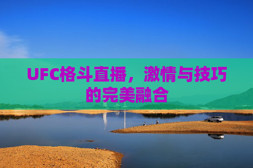 UFC格斗直播，激情与技巧的完美融合