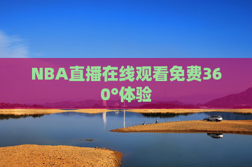 NBA直播在线观看免费360°体验