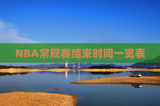 NBA常规赛结束时间一览表