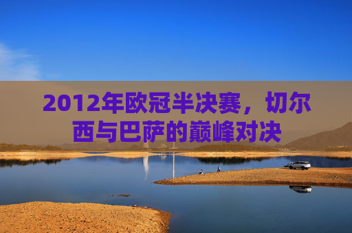2012年欧冠半决赛，切尔西与巴萨的巅峰对决
