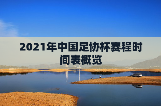 2021年中国足协杯赛程时间表概览