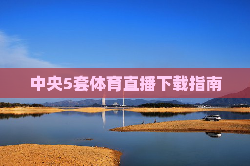 中央5套体育直播下载指南