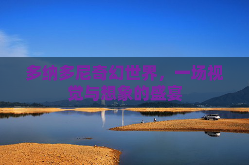 多纳多尼奇幻世界，一场视觉与想象的盛宴