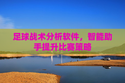 足球战术分析软件,智能助手提升比赛策略 足球战术分析软件,智能助手提升比赛策略