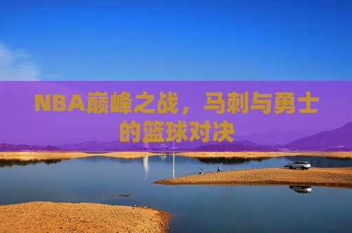 NBA巅峰之战,马刺与勇士的篮球对决 NBA巅峰之战,马刺与勇士的篮球对决