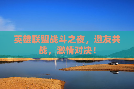 英雄联盟战斗之夜，邀友共战，激情对决！