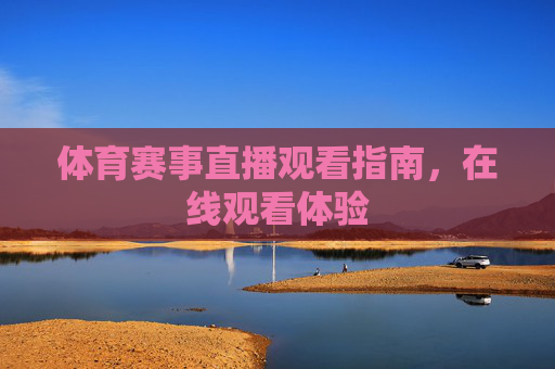 体育赛事直播观看指南，在线观看体验