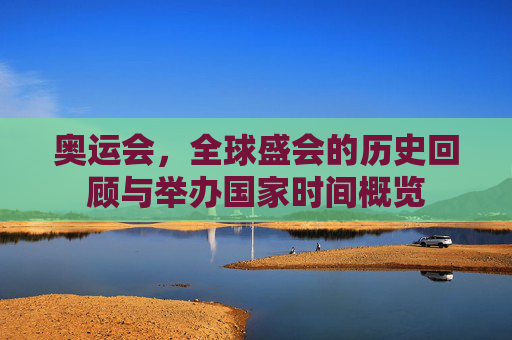 奥运会，全球盛会的历史回顾与举办国家时间概览