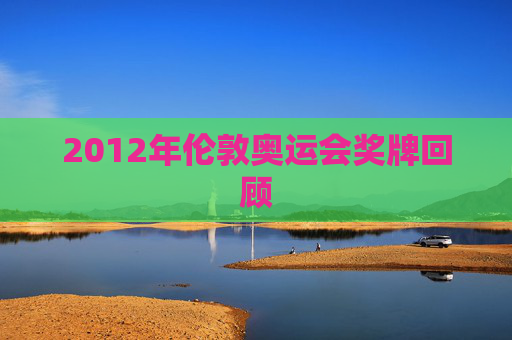 2012年伦敦奥运会奖牌回顾