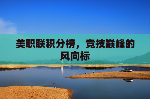 美职联积分榜,竞技巅峰的风向标 美职联积分榜,竞技巅峰的风向标