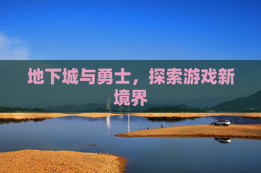 地下城与勇士，探索游戏新境界