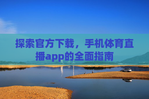 探索官方下载，手机体育直播app的全面指南