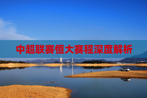 中超联赛恒大赛程深度解析