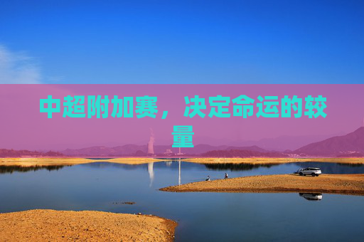 中超附加赛，决定命运的较量