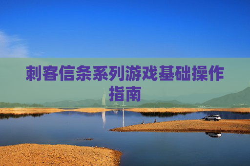 刺客信条系列游戏基础操作指南